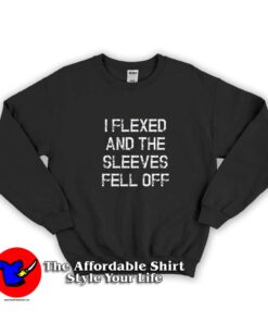 I Flexed and The Sleeves Fell Off Graphic Sweatshirt