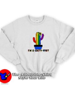 I'm A Cacti Vist Funny Cactus LGBTQ Graphic Sweatshirt