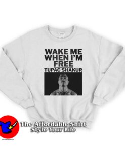 Wake Me When I'm Free Tupac Shakur Sweatshirt
