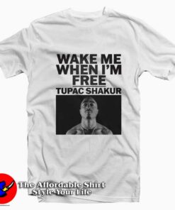 Wake Me When I'm Free Tupac Shakur T-Shirt