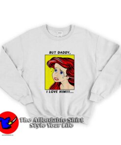 Disney Ariel But Daddy I Love Him Comic Sweatshirt