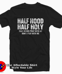 Half Hood Half Holy Pray Don't Play With Me T-Shirt