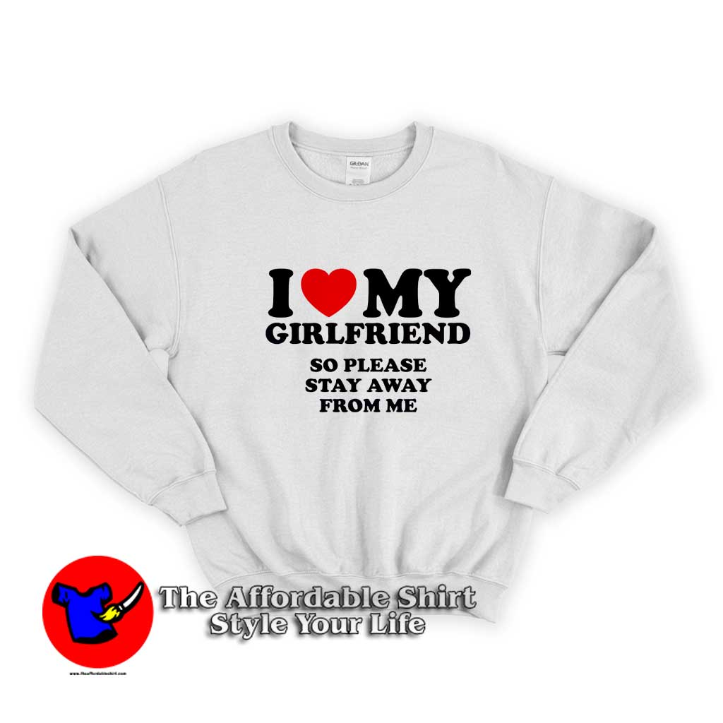 I Love My Girlfriend So Stay Away From Me Sweater 510x510 image I Love My Girlfriend So Stay Away From Me Sweater 510x510 I Love My Girlfriend So Stay Away From Me Sweatshirt On Sale