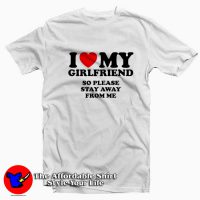 I Love My Girlfriend So Stay Away From Me tshirt