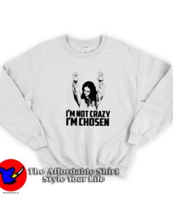 I am not Crazy I am Chosen Woman Funny Sweatshirt
