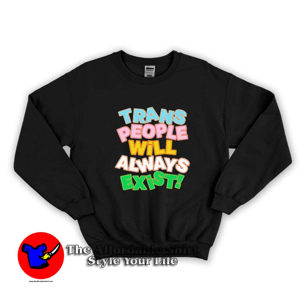 Trans People Will Always Exist Graphic Unisex Sweater 510x510 image Trans People Will Always Exist Graphic Unisex Sweater 510x510 Trans People Will Always Exist Graphic Unisex Sweatshirt On Sale