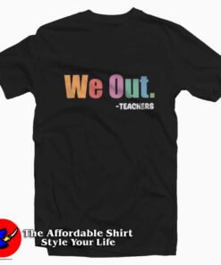 We Out Teacher End of School Year Graphic T-Shirt