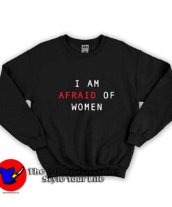 I Am Afraid Of Women Graphic Unisex Sweatshirt