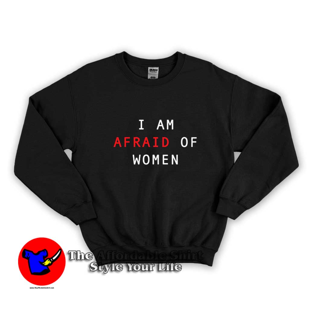 I Am Afraid Of Women Graphic Unisex Sweater 510x510 image I Am Afraid Of Women Graphic Unisex Sweater 510x510 I Am Afraid Of Women Graphic Unisex Sweatshirt On Sale