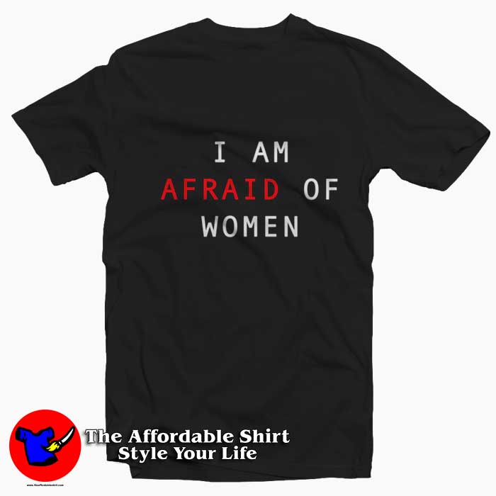 I Am Afraid Of Women Graphic Unisex Tshirt 510x510 image I Am Afraid Of Women Graphic Unisex Tshirt 510x510 I Am Afraid Of Women Graphic Unisex T Shirt On Sale