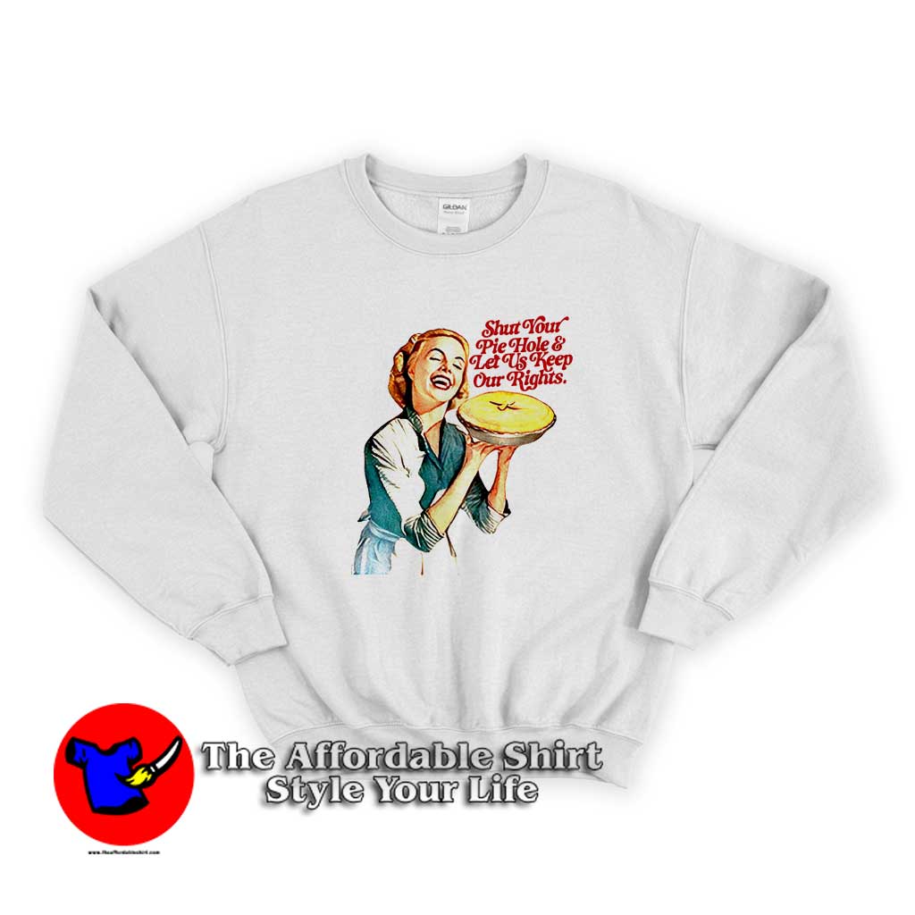 Shut Your Pie Hole Let Us Keep Our Rights Sweater 510x510 image Shut Your Pie Hole Let Us Keep Our Rights Sweater 510x510 Shut Your Pie Hole & Let Us Keep Our Rights Sweatshirt On Sale