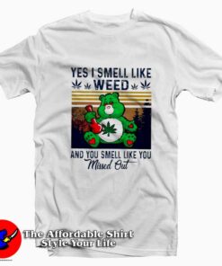 Yes I Smell Like Weed You Smell Like You Missed Out T-Shirt