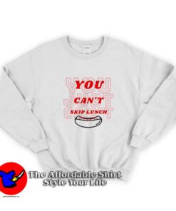 You Can't Skip Lunch Funny Graphic Unisex Sweatshirt