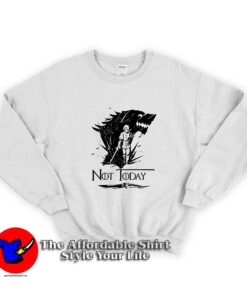 Arya Stark Not today Wolf Game Of Thrones Sweatshirt