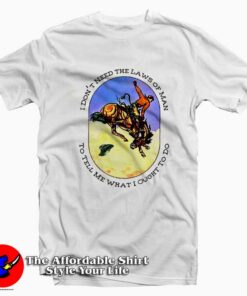 I Don't Need The Laws Of Man Triune God Tyler T-shirt