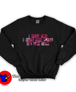 I Hate You I Hate This Place Graphic Unisex Sweatshirt