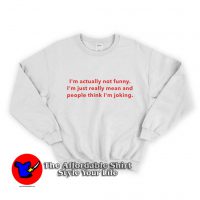 I'm Actually Not Funny I’m Just Really Mean Sweatshirt