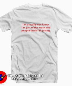 I'm Actually Not Funny I’m Just Really Mean T-Shirt