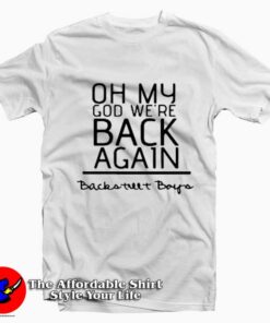 Oh My God We're Back Again Backstreet Boys T-Shirt