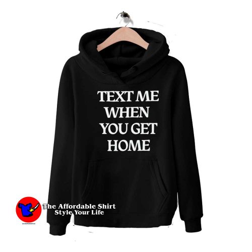 Text Me When You Get Home Graphic Hoodie 500x500 Text Me When You Get Home Graphic Hoodie On Sale