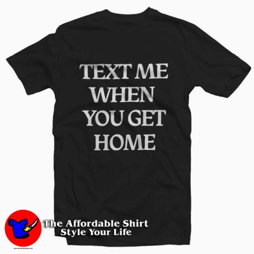 Text Me When You Get Home Graphic Tshirt 500x500 Text Me When You Get Home Graphic T Shirt On Sale