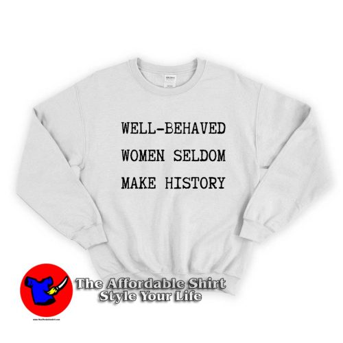 Well Behaved Women Seldom Make History Graphic Sweater 500x500 Well Behaved Women Seldom Make History Sweatshirt On Sale