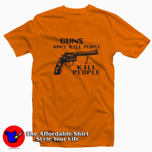 Guns Dont Kill People I Kill People Graphic Tshirt 500x500 Guns Don't Kill People I Kill People Graphic T Shirt On Sale