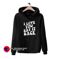 I Love You Say It Back Graphic Unisex Hoodie