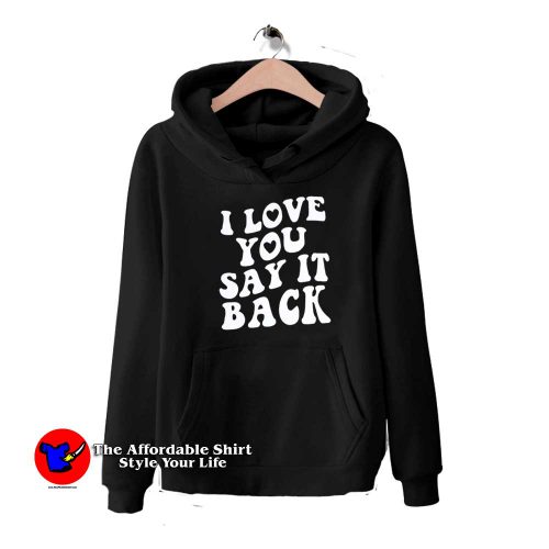 I Love You Say It Back Graphic Unisex Hoodie 500x500 I Love You Say It Back Graphic Unisex Hoodie On Sale