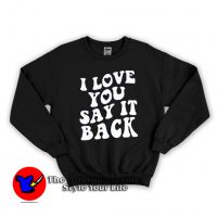 I Love You Say It Back Graphic Unisex Sweatshirt