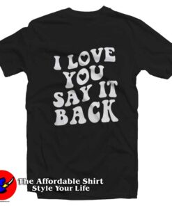 I Love You Say It Back Graphic Unisex T-Shirt