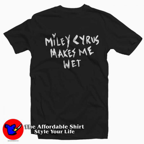 Miley Cyrus Makes Me Wet Graphic Unisex HoodieTshirt 500x500 Miley Cyrus Makes Me Wet Graphic Unisex T Shirt On Sale