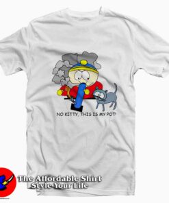 South Park Cartman No Kitty This Is My Pot T-Shirt