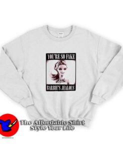 Youre So Fake Barbies Jealous Graphic Sweatshirt