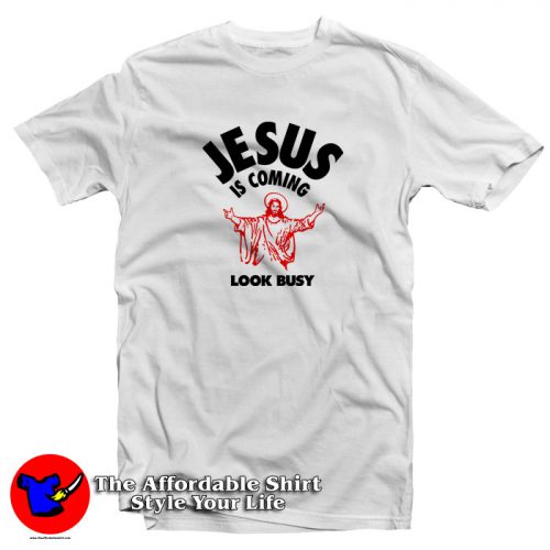 Jesus Is Coming Look Busy T Shirt 500x500 Jesus Is Coming Look Busy T Shirt