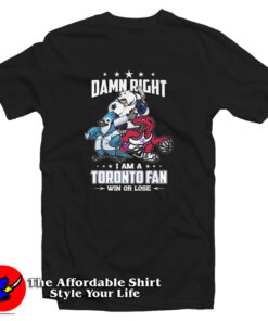 Damn Right I Am A Toronto Fan Mascots Win Or Lose 2024 T Shirt