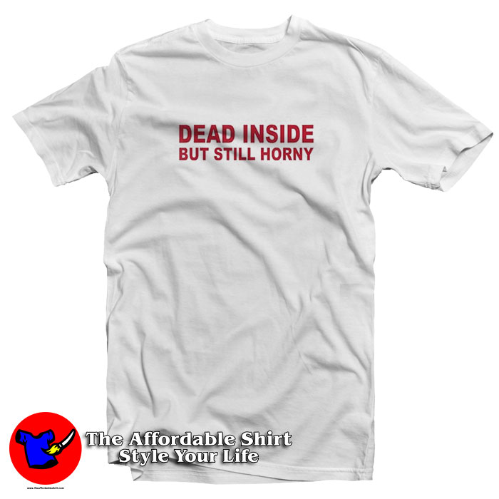 Dead Inside But Still Horny T Shirt 510x510 image Dead Inside But Still Horny T Shirt 510x510 Dead Inside But Still Horny T Shirt