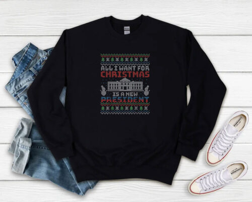 All I Want for Christmas is A New President Sweatshirt 500x400 All I Want for Christmas is A New President Sweatshirt