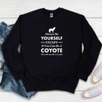 Always Be Yourself Except If You Can Be A Coyote Sweatshirt