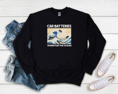 Car Batteries Yearn For The Ocean Sweatshirt 500x400 Car Batteries Yearn For The Ocean Sweatshirt
