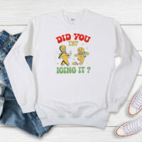 Gingerbread Did You Try Icing It Christma Sweatshirt