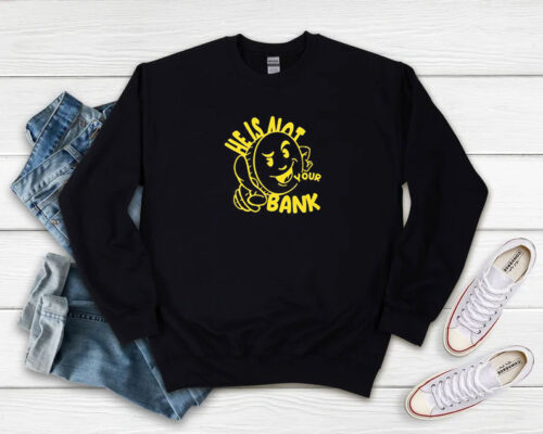 Good People He Is Not Your Bank Sweatshirt 500x400 Good People He Is Not Your Bank Sweatshirt