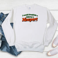 I Would Dropkick A Child For A Newport Sweatshirt