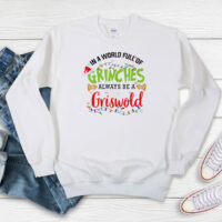 In A World Full Of Grinches Always Be A Griswold Sweatshirt