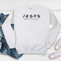 Jesus He’ll Be There For You Bible Verse Sweatshirt
