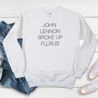 John Lennon Broke Up Fluxus Sweatshirt