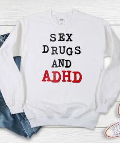 Sex Drugs And ADHD Sweatshirt