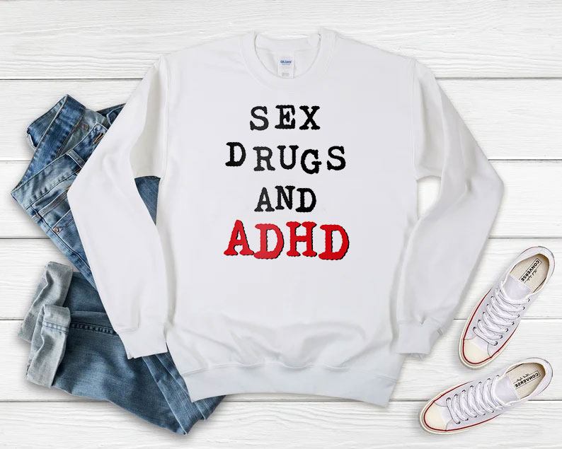 Sex Drugs And ADHD Sweatshirt 510x408 image Sex Drugs And ADHD Sweatshirt 510x408 Sex Drugs And ADHD Sweatshirt
