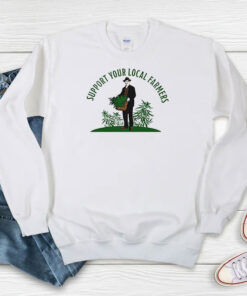 Support Your Local Farmers Weed Cannabis Funny Sweatshirt