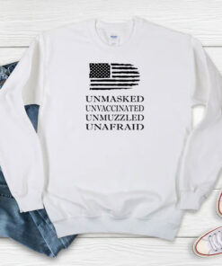Unmasked Unvaccinated Unmuzzled Unafraid Sweatshirt